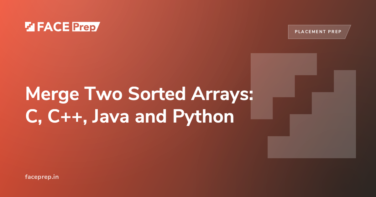 Merge Two Sorted Arrays: C, C++, Java and Python